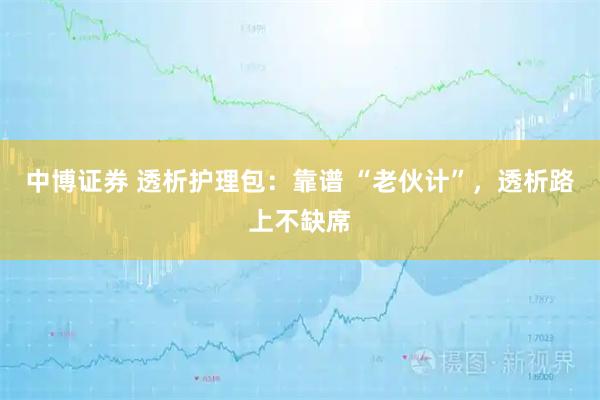 中博证券 透析护理包:靠谱 “老伙计”,透析路上不缺席