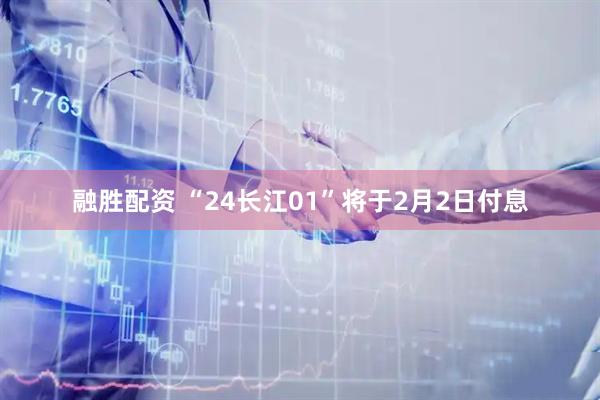 融胜配资 “24长江01”将于2月2日付息